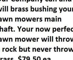 Our Company will Brass bushing your lawn mower will throw a rock $79.50